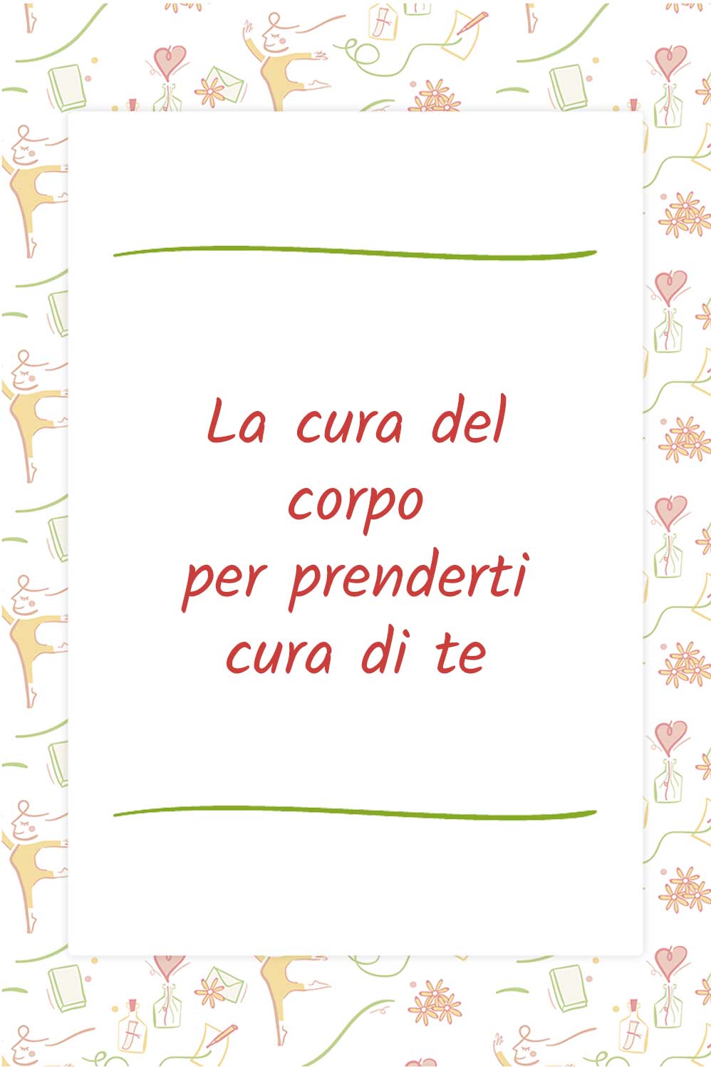 La cura del corpo per prenderti cura di te