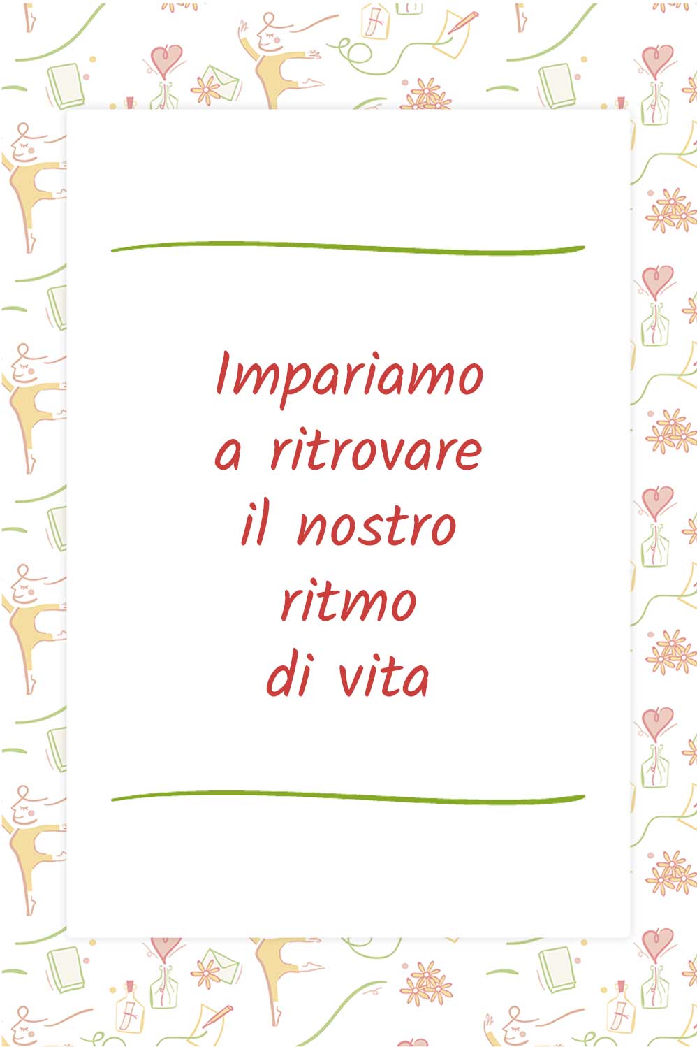 Impariamo a ritrovare il nostro ritmo di vita