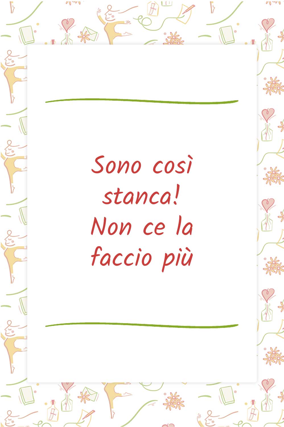 Sono così stanca! Non ce la faccio più