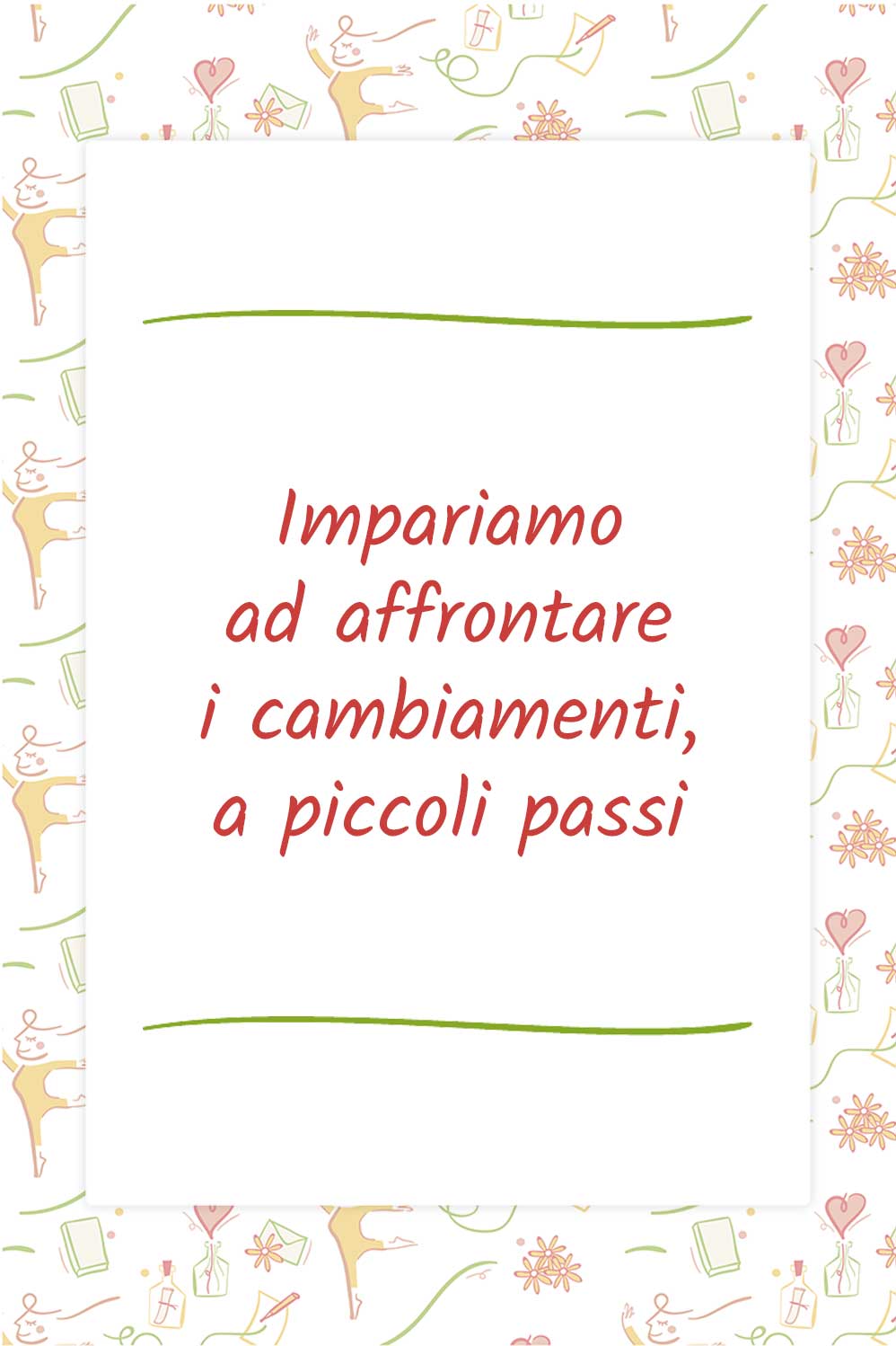 Impariamo ad affrontare i cambiamenti, a piccoli passi