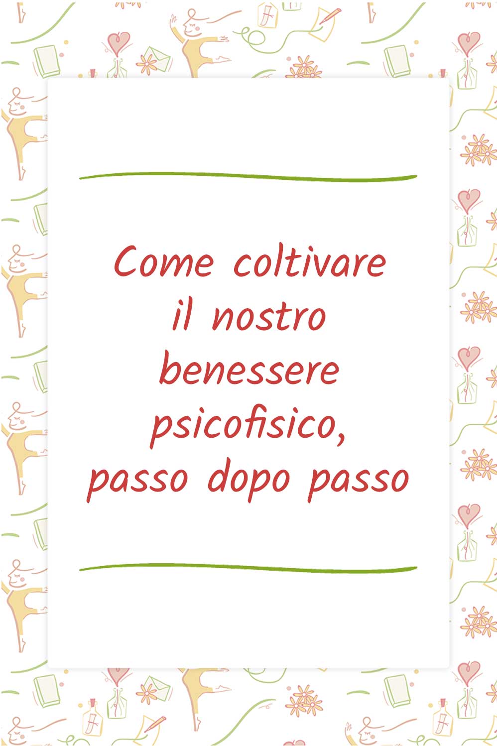 Come coltivare il nostro benessere psicofisico, passo dopo passo