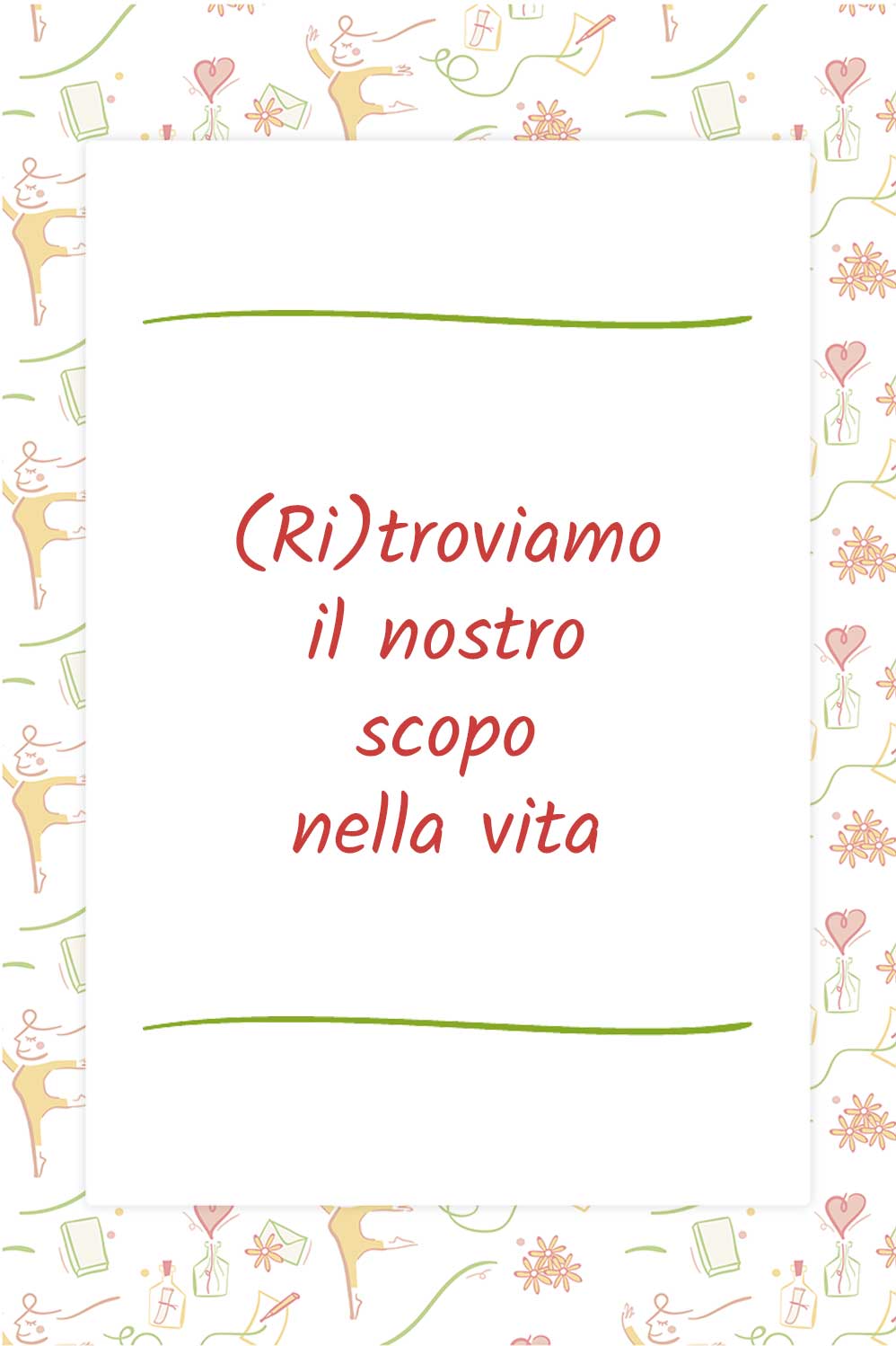 (Ri)troviamo il nostro scopo nella vita