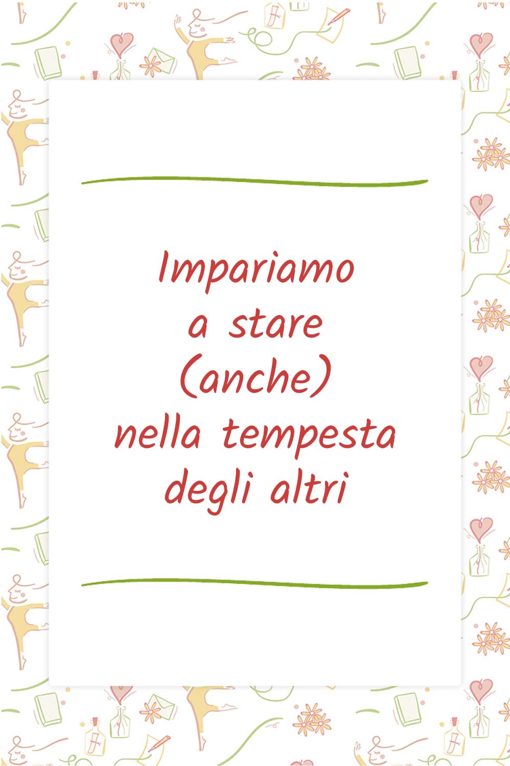 Impariamo a stare (anche) nella tempesta degli altri
